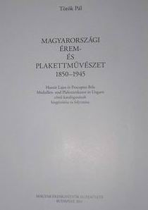 Dr. Török Pál: Magyarországi érem- és plakettművészet 1850-1945
